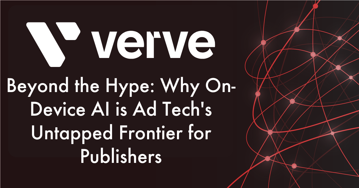 Verve Member Perspective - Why On-Device AI is Ad Tech's Untapped Frontier for Publishers