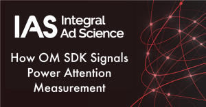 IAS Member Perspective on OM SDK and Attention Metrics