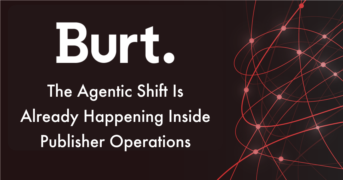 Burt Member Perspective on the agentic shift in publisher operations