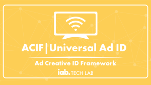 ACIF and Universal Ad ID (Ad Creative ID Framework)
